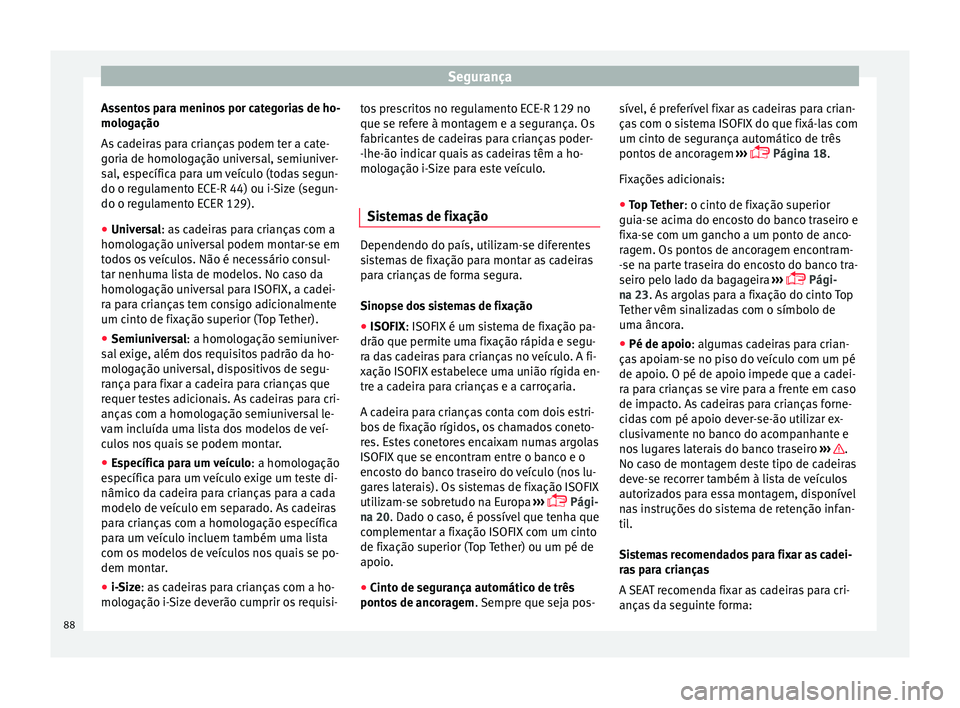 Seat Ateca 2017 Manual do proprietário (in Portuguese) Segurança
Assentos para meninos por categorias de ho-
mo log
ação
As cadeiras para crianças podem ter a cate-
goria de homologação universal, semiuniver-
sal, específica para um veículo (todas Seat Ateca 2017 Manual do proprietário (in Portuguese) Segurança
Assentos para meninos por categorias de ho-
mo log
ação
As cadeiras para crianças podem ter a cate-
goria de homologação universal, semiuniver-
sal, específica para um veículo (todas