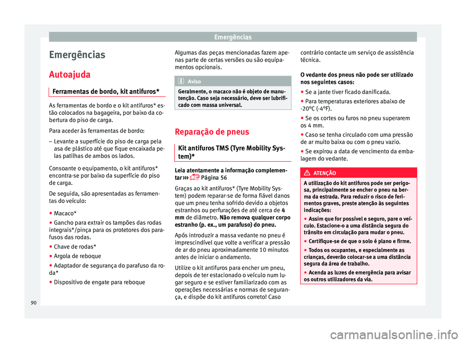Seat Ateca 2017 Manual do proprietário (in Portuguese) Emergências
Emergências
Aut o
ajuda
Ferramentas de bordo, kit antifuros* As ferramentas de bordo e o kit antifuros* es-
tão c
o
locados na bagageira, por baixo da co-
bertura do piso de carga.
Par Seat Ateca 2017 Manual do proprietário (in Portuguese) Emergências
Emergências
Aut o
ajuda
Ferramentas de bordo, kit antifuros* As ferramentas de bordo e o kit antifuros* es-
tão c
o
locados na bagageira, por baixo da co-
bertura do piso de carga.
Par