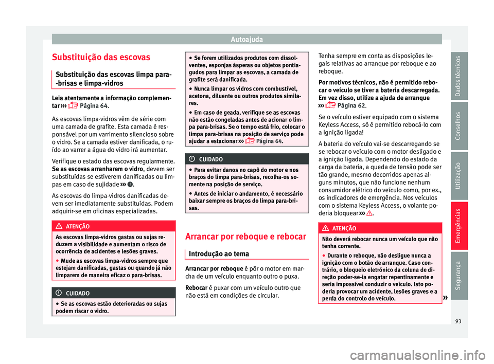 Seat Ateca 2017 Manual do proprietário (in Portuguese) Autoajuda
Substituição das escovas S ub
stituição das escovas limpa para-
-brisas e limpa-vidros Leia atentamente a informação complemen-
t
ar
›››
Página 64.
As escovas limpa-vidro Seat Ateca 2017 Manual do proprietário (in Portuguese) Autoajuda
Substituição das escovas S ub
stituição das escovas limpa para-
-brisas e limpa-vidros Leia atentamente a informação complemen-
t
ar
›››
Página 64.
As escovas limpa-vidro