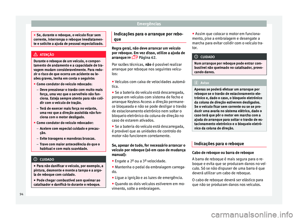 Seat Ateca 2017 Manual do proprietário (in Portuguese) Emergências
●
Se, dur ant
e o reboque, o veículo ficar sem
corrente, interrompa o reboque imediatamen-
te e solicite a ajuda de pessoal especializado. ATENÇÃO
Durante o reboque de um veículo, o Seat Ateca 2017 Manual do proprietário (in Portuguese) Emergências
●
Se, dur ant
e o reboque, o veículo ficar sem
corrente, interrompa o reboque imediatamen-
te e solicite a ajuda de pessoal especializado. ATENÇÃO
Durante o reboque de um veículo, o