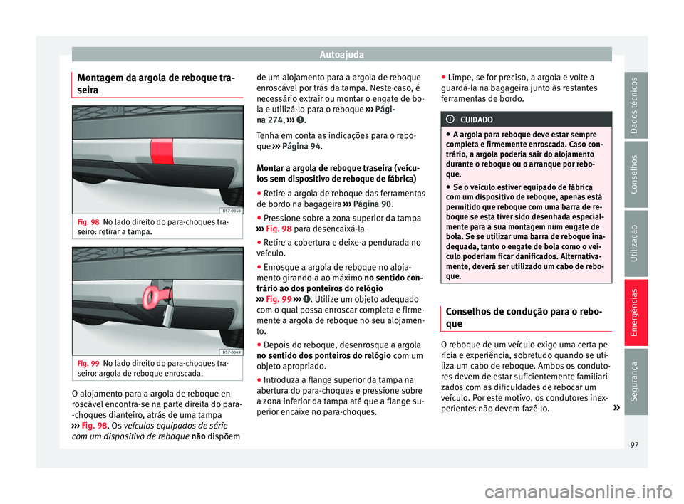 Seat Ateca 2017 Manual do proprietário (in Portuguese) Autoajuda
Montagem da argola de reboque tra-
seir a Fig. 98
No lado direito do para-choques tra-
seir o: r
etirar a tampa. Fig. 99
No lado direito do para-choques tra-
seir o: ar
gola de reboque enro Seat Ateca 2017 Manual do proprietário (in Portuguese) Autoajuda
Montagem da argola de reboque tra-
seir a Fig. 98
No lado direito do para-choques tra-
seir o: r
etirar a tampa. Fig. 99
No lado direito do para-choques tra-
seir o: ar
gola de reboque enro
