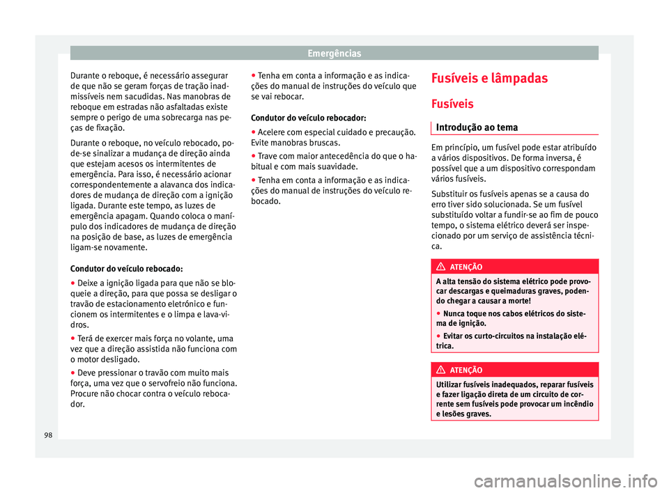 Seat Ateca 2017 Manual do proprietário (in Portuguese) Emergências
Durante o reboque, é necessário assegurar
de que não se g er
am forças de tração inad-
missíveis nem sacudidas. Nas manobras de
reboque em estradas não asfaltadas existe
sempre o Seat Ateca 2017 Manual do proprietário (in Portuguese) Emergências
Durante o reboque, é necessário assegurar
de que não se g er
am forças de tração inad-
missíveis nem sacudidas. Nas manobras de
reboque em estradas não asfaltadas existe
sempre o