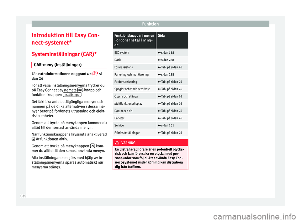 Seat Ateca 2017  Ägarmanual (in Swedish) Funktion
Introduktion till Easy Con-
nect -
sy s
temet*
Systeminställningar (CAR)* CAR-meny (Inställningar) Läs extrainformationen noggrant
 ›››  
 s

i-
dan 26
För att välja inställnin