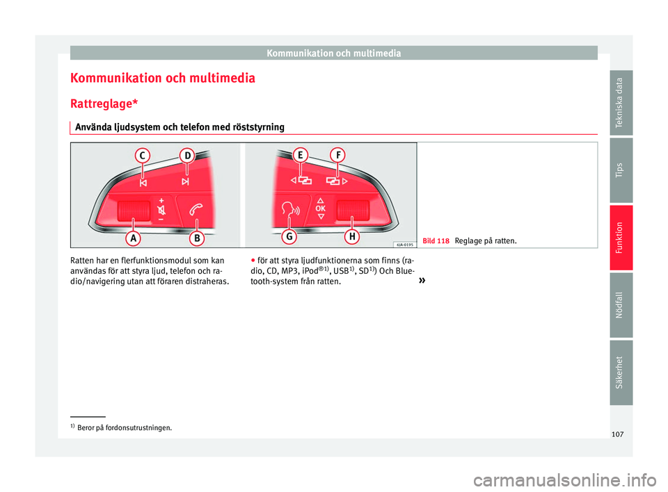 Seat Ateca 2017 Ägarmanual (in Swedish) Kommunikation och multimedia
Kommunikation och multimedia R attr
egl
age*
Använda ljudsystem och telefon med röststyrning Bild 118
Reglage på ratten. Ratten har en flerfunktionsmodul som kan
an
v Seat Ateca 2017 Ägarmanual (in Swedish) Kommunikation och multimedia
Kommunikation och multimedia R attr
egl
age*
Använda ljudsystem och telefon med röststyrning Bild 118
Reglage på ratten. Ratten har en flerfunktionsmodul som kan
an
v