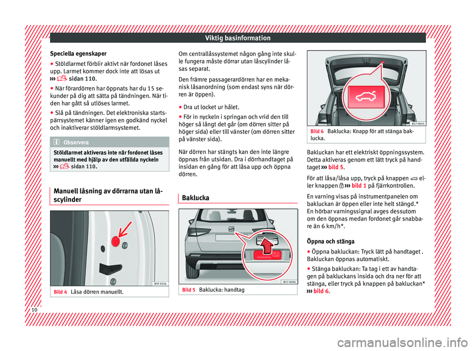 Seat Ateca 2017 Ägarmanual (in Swedish) Viktig basinformation
Speciella egenskaper
● Stöldlarmet förblir aktivt när fordonet låses
up p
. Larmet k
ommer dock inte att lösas ut
››› sidan 110.
● När förardörren har öp Seat Ateca 2017 Ägarmanual (in Swedish) Viktig basinformation
Speciella egenskaper
● Stöldlarmet förblir aktivt när fordonet låses
up p
. Larmet k
ommer dock inte att lösas ut
››› sidan 110.
● När förardörren har öp