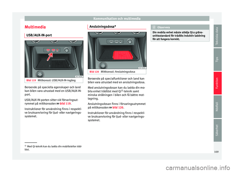 Seat Ateca 2017 Ägarmanual (in Swedish) Kommunikation och multimedia
Multimedia USB/A UX
-IN-por t Bild 119
Mittkonsol: USB/AUX-IN-ingång Beroende på speciella egenskaper och land
k
an b
il
en vara utrustad med en USB/AUX-IN-
port.
USB/A Seat Ateca 2017 Ägarmanual (in Swedish) Kommunikation och multimedia
Multimedia USB/A UX
-IN-por t Bild 119
Mittkonsol: USB/AUX-IN-ingång Beroende på speciella egenskaper och land
k
an b
il
en vara utrustad med en USB/AUX-IN-
port.
USB/A