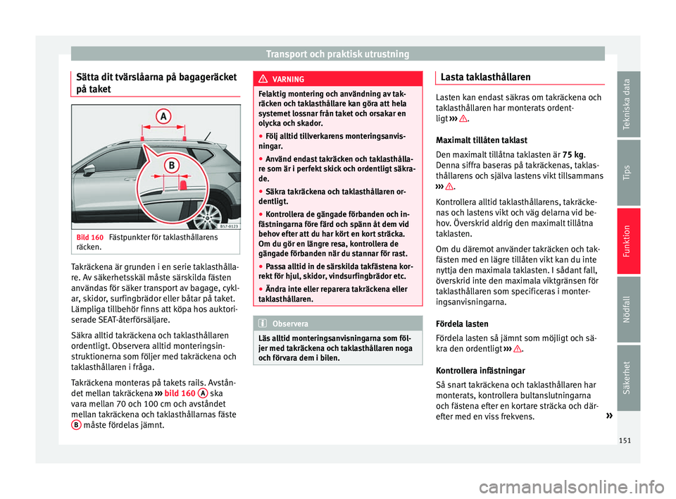 Seat Ateca 2017 Ägarmanual (in Swedish) Transport och praktisk utrustning
Sätta dit tvärslåarna på bagageräcket
på t ak
et Bild 160
Fästpunkter för taklasthållarens
räc k
en. Takräckena är grunden i en serie taklasthålla-
r
e. Seat Ateca 2017 Ägarmanual (in Swedish) Transport och praktisk utrustning
Sätta dit tvärslåarna på bagageräcket
på t ak
et Bild 160
Fästpunkter för taklasthållarens
räc k
en. Takräckena är grunden i en serie taklasthålla-
r
e.