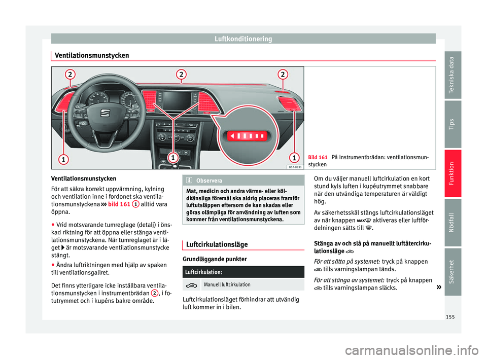 Seat Ateca 2017 Ägarmanual (in Swedish) Luftkonditionering
Ventilationsmunstycken Bild 161
På instrumentbrädan: ventilationsmun-
styc k
en Ventilationsmunstycken
För att
säk
ra k
orrekt uppvärmning, kylning
och ventilation inne i fo Seat Ateca 2017 Ägarmanual (in Swedish) Luftkonditionering
Ventilationsmunstycken Bild 161
På instrumentbrädan: ventilationsmun-
styc k
en Ventilationsmunstycken
För att
säk
ra k
orrekt uppvärmning, kylning
och ventilation inne i fo