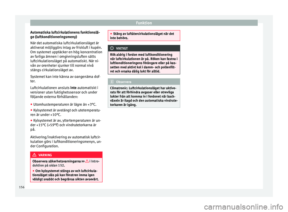 Seat Ateca 2017 Ägarmanual (in Swedish) Funktion
Automatiska luftcirkulationens funktionslä-
g e (luf
tkonditionerin
gsmeny)
När det automatiska luftcirkulationsläget är
aktiverat möjliggörs intag av friskluft i kupén.
Om systemet up Seat Ateca 2017 Ägarmanual (in Swedish) Funktion
Automatiska luftcirkulationens funktionslä-
g e (luf
tkonditionerin
gsmeny)
När det automatiska luftcirkulationsläget är
aktiverat möjliggörs intag av friskluft i kupén.
Om systemet up