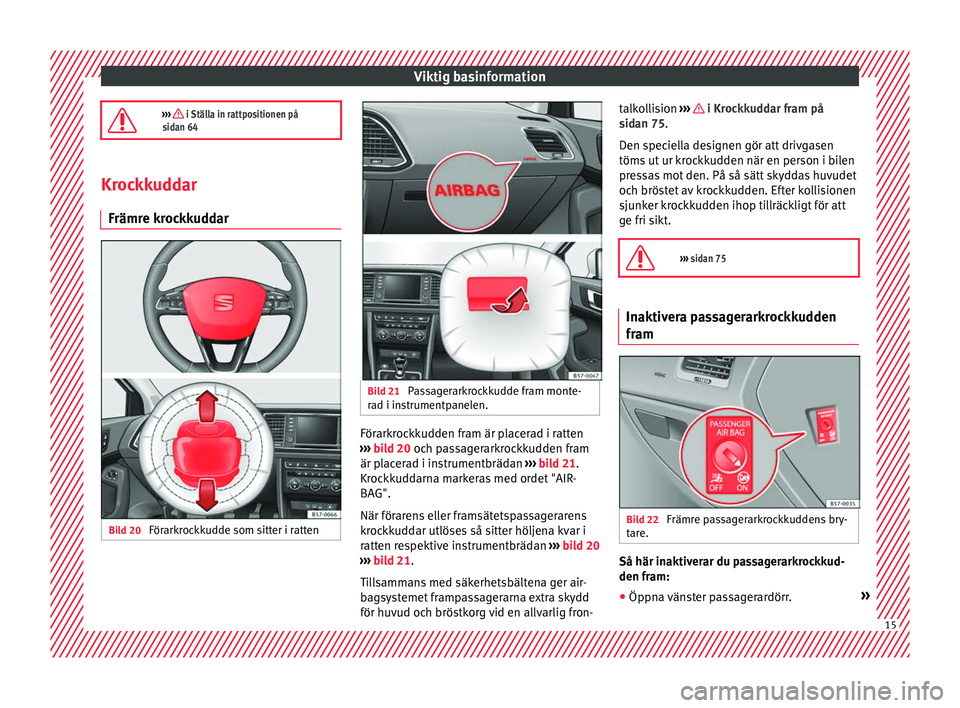 Seat Ateca 2017 Ägarmanual (in Swedish) Viktig basinformation
››› i Ställa in rattpositionen på
sidan 64 Krockkuddar
Främre kroc
kkuddarBild 20
Förarkrockkudde som sitter i ratten Bild 21
Passagerarkrockkudde fram monte-
r Seat Ateca 2017 Ägarmanual (in Swedish) Viktig basinformation
››› i Ställa in rattpositionen på
sidan 64 Krockkuddar
Främre kroc
kkuddarBild 20
Förarkrockkudde som sitter i ratten Bild 21
Passagerarkrockkudde fram monte-
r