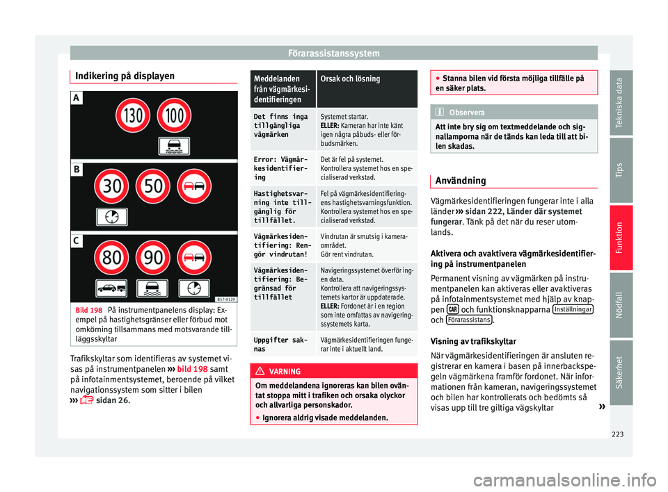 Seat Ateca 2017  Ägarmanual (in Swedish) Förarassistanssystem
Indikering på displayen Bild 198 
På instrumentpanelens display: Ex-
empel  på h
as
tighetsgränser eller förbud mot
omkörning tillsammans med motsvarande till-
läggsskylta