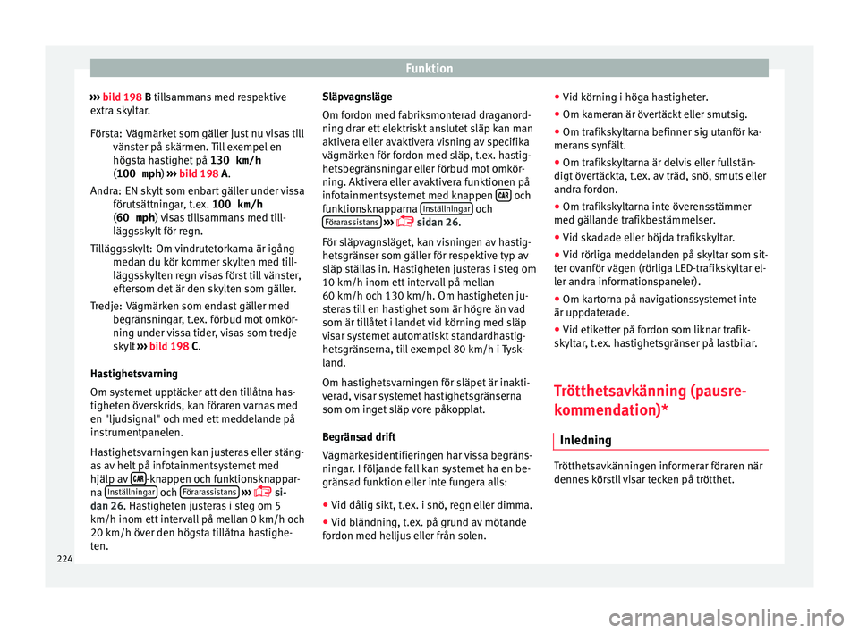 Seat Ateca 2017  Ägarmanual (in Swedish) Funktion
›››  bild 198 B tillsammans med respektive
e xtr a sk
yltar.
Vägmärket som gäller just nu visas till
vänster på skärmen. Till exempel en
högsta hastighet på  130 km/h
(100 mph )