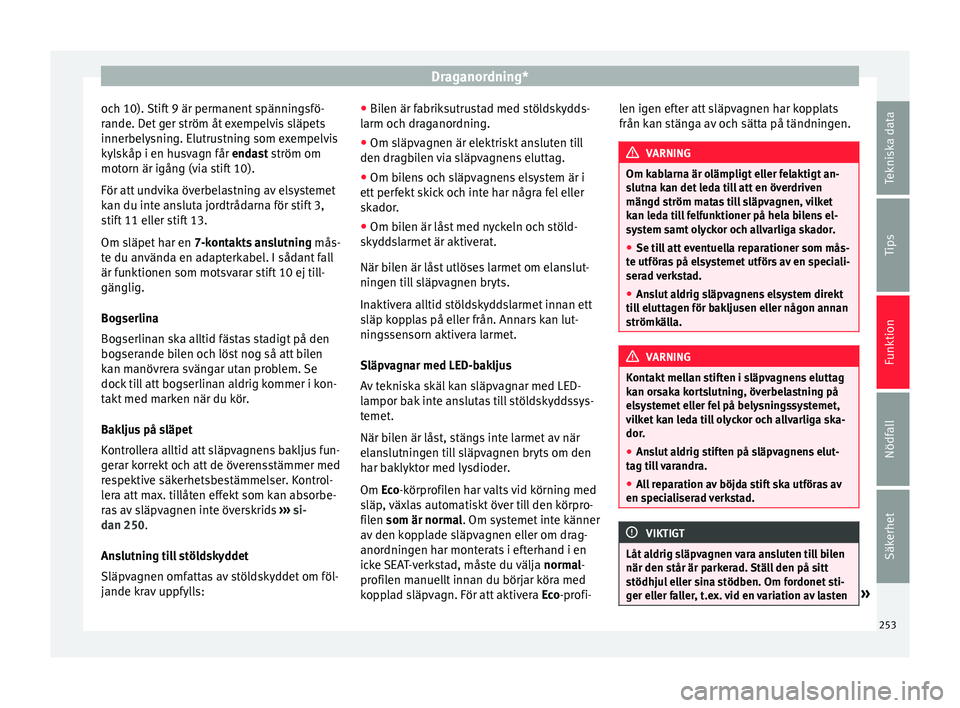 Seat Ateca 2017 Ägarmanual (in Swedish) Draganordning*
och 10). Stift 9 är permanent spänningsfö-
r ande. D
et g
er ström åt exempelvis släpets
innerbelysning. Elutrustning som exempelvis
kylskåp i en husvagn får endast ström om
mo Seat Ateca 2017 Ägarmanual (in Swedish) Draganordning*
och 10). Stift 9 är permanent spänningsfö-
r ande. D
et g
er ström åt exempelvis släpets
innerbelysning. Elutrustning som exempelvis
kylskåp i en husvagn får endast ström om
mo