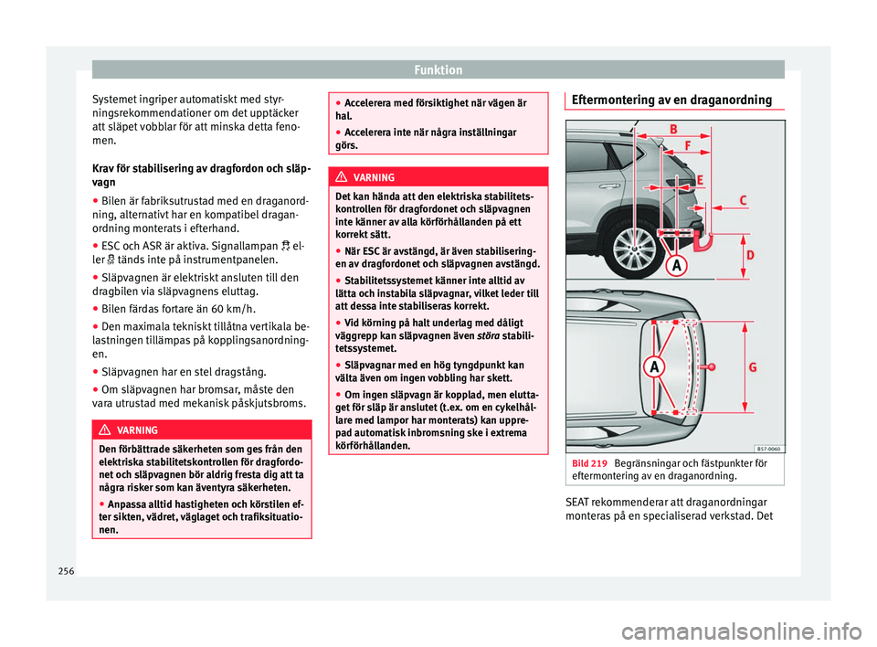 Seat Ateca 2017 Ägarmanual (in Swedish) Funktion
Systemet ingriper automatiskt med styr-
nin g
sr ek
ommendationer om det upptäcker
att släpet vobblar för att minska detta feno-
men.
Krav för stabilisering av dragfordon och släp-
vagn
Seat Ateca 2017 Ägarmanual (in Swedish) Funktion
Systemet ingriper automatiskt med styr-
nin g
sr ek
ommendationer om det upptäcker
att släpet vobblar för att minska detta feno-
men.
Krav för stabilisering av dragfordon och släp-
vagn