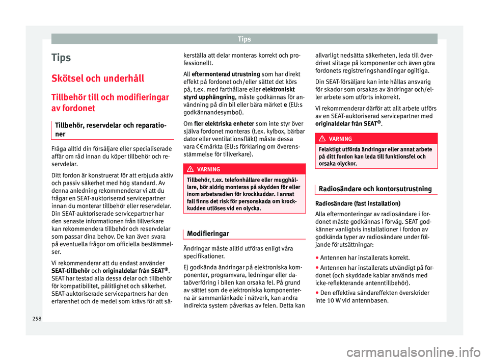 Seat Ateca 2017 Ägarmanual (in Swedish) Tips
Tips
Sk öt
sel oc
h underhåll
Tillbehör till och modifieringar
av fordonet Tillbehör, reservdelar och reparatio-
ner Fråga alltid din försäljare eller specialiserade
affär om råd inn
an Seat Ateca 2017 Ägarmanual (in Swedish) Tips
Tips
Sk öt
sel oc
h underhåll
Tillbehör till och modifieringar
av fordonet Tillbehör, reservdelar och reparatio-
ner Fråga alltid din försäljare eller specialiserade
affär om råd inn
an