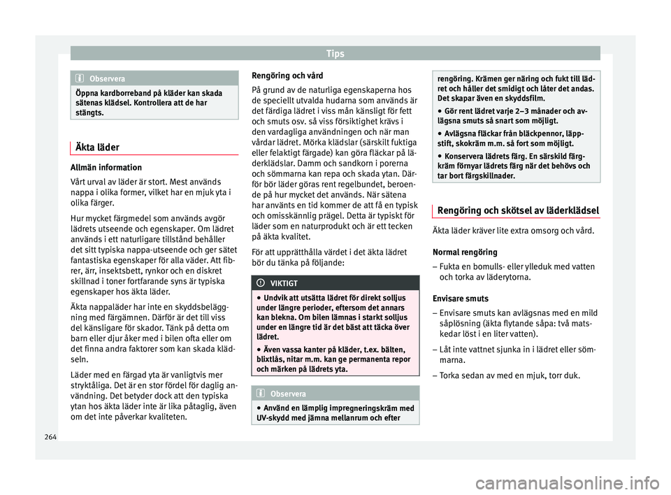 Seat Ateca 2017 Ägarmanual (in Swedish) Tips
Observera
Öppna kardborreband på kläder kan skada
sätena s
klädsel. Kontrollera att de har
stängts. Äkta läder
Allmän information
Vårt
ur
val av läder är stort. Mest används
nappa Seat Ateca 2017 Ägarmanual (in Swedish) Tips
Observera
Öppna kardborreband på kläder kan skada
sätena s
klädsel. Kontrollera att de har
stängts. Äkta läder
Allmän information
Vårt
ur
val av läder är stort. Mest används
nappa