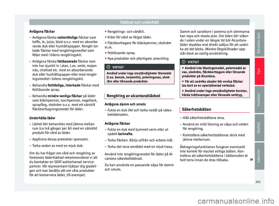 Seat Ateca 2017 Ägarmanual (in Swedish) Skötsel och underhåll
Avlägsna fläckar
– Avlägsna färska v att
enlös
liga fläckar som
kaffe, te, juice, blod o.s.v. med en absorbe-
rande duk eller hushållspapper. Rengör tor-
kade fläcka Seat Ateca 2017 Ägarmanual (in Swedish) Skötsel och underhåll
Avlägsna fläckar
– Avlägsna färska v att
enlös
liga fläckar som
kaffe, te, juice, blod o.s.v. med en absorbe-
rande duk eller hushållspapper. Rengör tor-
kade fläcka