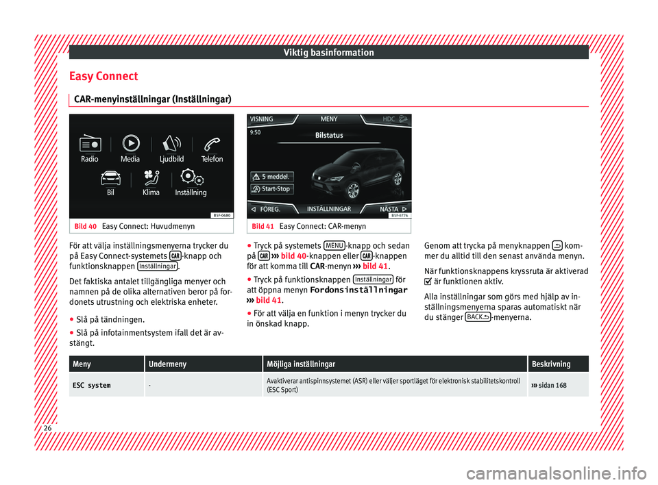 Seat Ateca 2017  Ägarmanual (in Swedish) Viktig basinformation
Easy Connect CAR -men
yin
ställningar (Inställningar)Bild 40 
Easy Connect: Huvudmenyn Bild 41 
Easy Connect: CAR-menyn För att välja inställningsmenyerna trycker du
på E
a