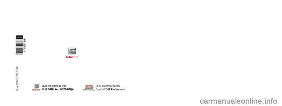 Seat Ateca 2017 Ägarmanual (in Swedish) INSTRUKTIONSBOK
Ateca
575012737BB
Sueco
575012737BB (05.16)
Ateca
Sueco (05.16)SEAT rekommenderar
SEAT ORIGINAL MOTOROLJA
SEAT rekommenderar
Castrol EDGE Professional Seat Ateca 2017 Ägarmanual (in Swedish) INSTRUKTIONSBOK
Ateca
575012737BB
Sueco
575012737BB (05.16)
Ateca
Sueco (05.16)SEAT rekommenderar
SEAT ORIGINAL MOTOROLJA
SEAT rekommenderar
Castrol EDGE Professional