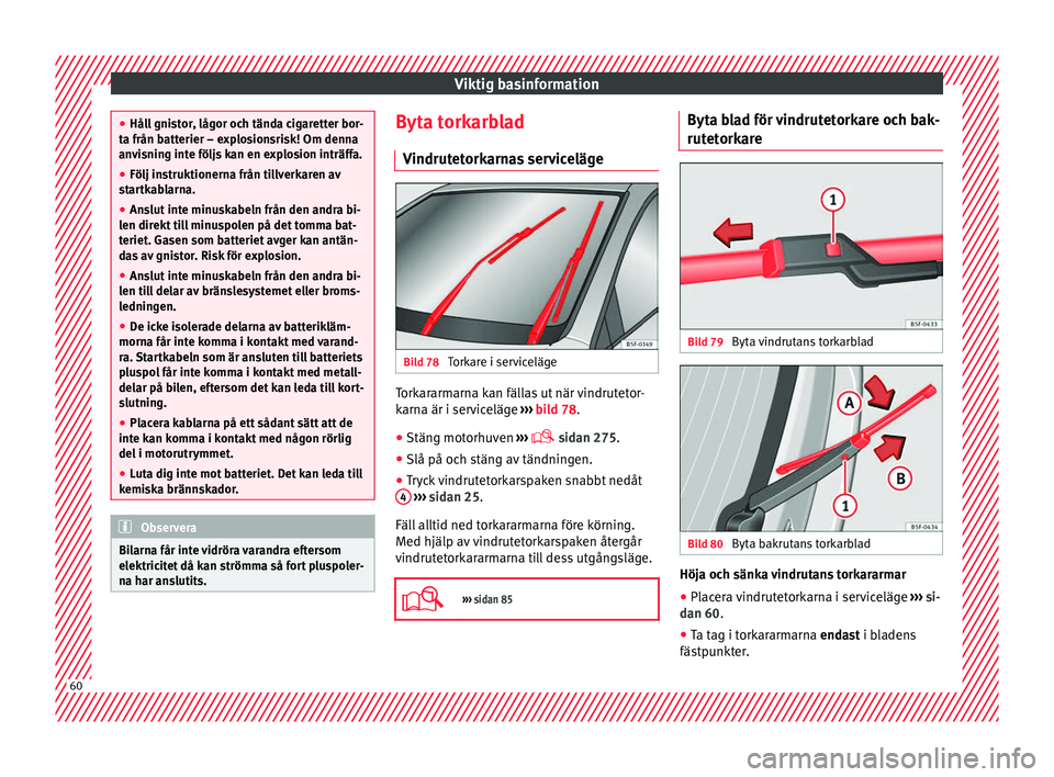 Seat Ateca 2017 Ägarmanual (in Swedish) Viktig basinformation
●
Håll gni s
tor, lågor och tända cigaretter bor-
ta från batterier – explosionsrisk! Om denna
anvisning inte följs kan en explosion inträffa.
● Följ instruktionerna Seat Ateca 2017 Ägarmanual (in Swedish) Viktig basinformation
●
Håll gni s
tor, lågor och tända cigaretter bor-
ta från batterier – explosionsrisk! Om denna
anvisning inte följs kan en explosion inträffa.
● Följ instruktionerna