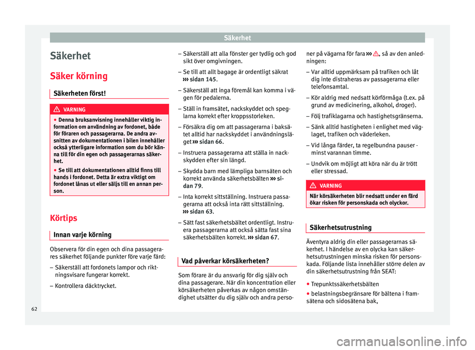 Seat Ateca 2017 Ägarmanual (in Swedish) Säkerhet
Säkerhet
Säk er k
örnin g
Säk
erheten först! VARNING
● Denna bruk s
anvisning innehåller viktig in-
formation om användning av fordonet, både
för föraren och passagerarna. De an Seat Ateca 2017 Ägarmanual (in Swedish) Säkerhet
Säkerhet
Säk er k
örnin g
Säk
erheten först! VARNING
● Denna bruk s
anvisning innehåller viktig in-
formation om användning av fordonet, både
för föraren och passagerarna. De an
