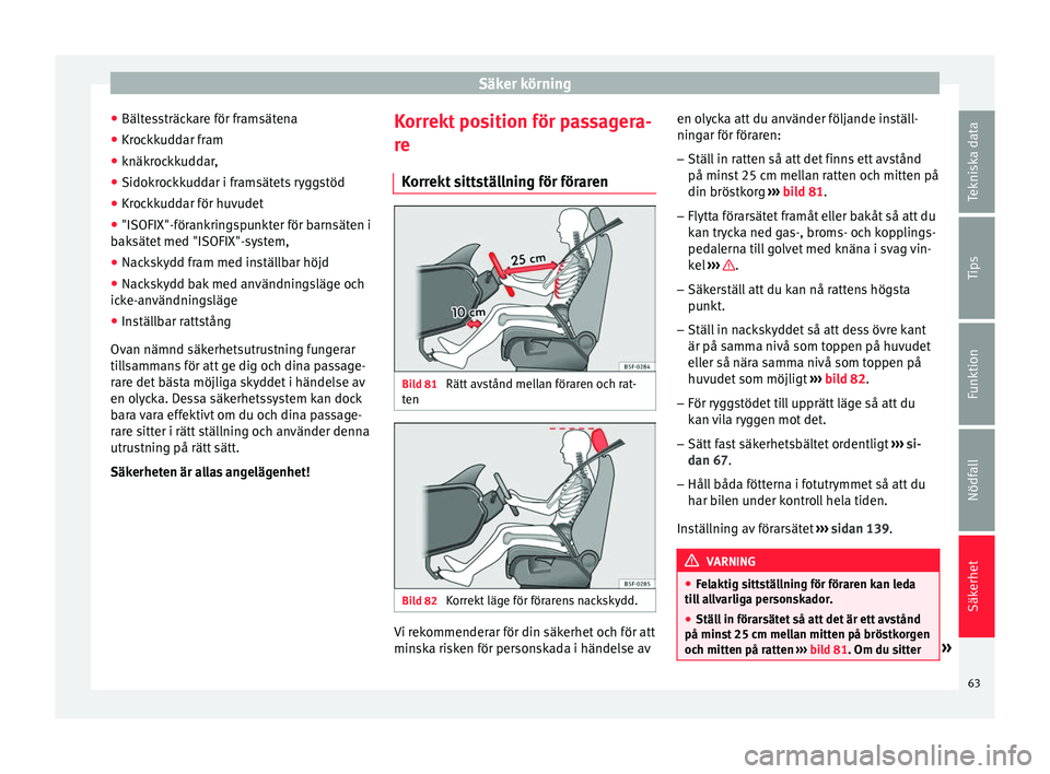 Seat Ateca 2017 Ägarmanual (in Swedish) Säker körning
● Bält e
ss
träckare för framsätena
● Krockkuddar fram
● knäkrockkuddar,
● Sidokrockkuddar i framsätets ryggstöd
● Krockkuddar för huvudet
● "ISOFIX"-föran Seat Ateca 2017 Ägarmanual (in Swedish) Säker körning
● Bält e
ss
träckare för framsätena
● Krockkuddar fram
● knäkrockkuddar,
● Sidokrockkuddar i framsätets ryggstöd
● Krockkuddar för huvudet
● "ISOFIX"-föran
