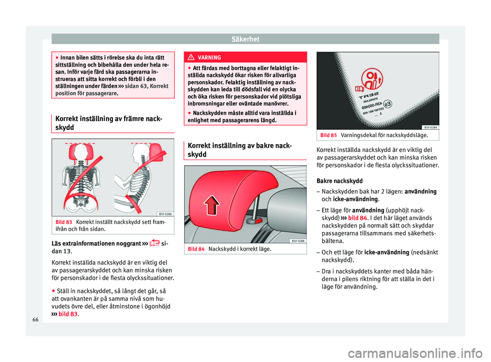 Seat Ateca 2017 Ägarmanual (in Swedish) Säkerhet
●
Innan bi l
en sätts i rörelse ska du inta rätt
sittställning och bibehålla den under hela re-
san. Inför varje färd ska passagerarna in-
strueras att sitta korrekt och förbli i d Seat Ateca 2017 Ägarmanual (in Swedish) Säkerhet
●
Innan bi l
en sätts i rörelse ska du inta rätt
sittställning och bibehålla den under hela re-
san. Inför varje färd ska passagerarna in-
strueras att sitta korrekt och förbli i d
