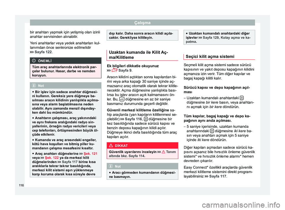 Seat Ateca 2017  Kullanım Kılavuzu (in Turkish) Çalışma
bir anahtarı yapmak için yetişmiş olan izinli
anahtar servisinden alınabilir .
Y
eni anahtarlar veya yedek anahtarları kul-
lanımdan önce senkronize edilmelidir
›››  Sayfa 122