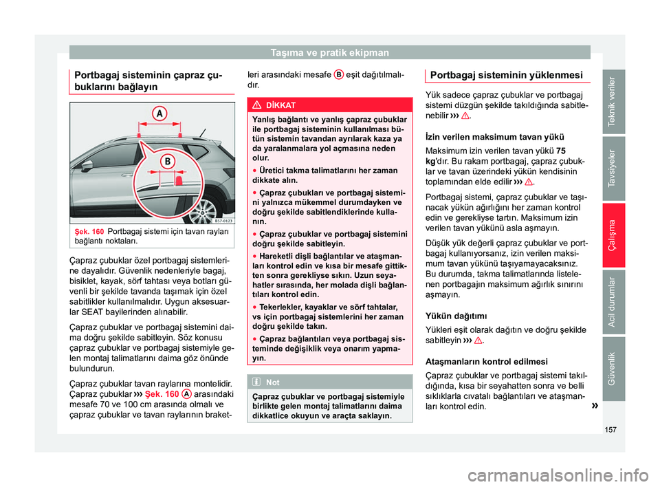 Seat Ateca 2017 Kullanım Kılavuzu (in Turkish) Taşıma ve pratik ekipman
Portbagaj sisteminin çapraz çu-
buklarını bağlayın Şek. 160
Portbagaj sistemi için tavan rayları
bağlantı noktaları. Çapraz çubuklar özel portbagaj sistemleri Seat Ateca 2017 Kullanım Kılavuzu (in Turkish) Taşıma ve pratik ekipman
Portbagaj sisteminin çapraz çu-
buklarını bağlayın Şek. 160
Portbagaj sistemi için tavan rayları
bağlantı noktaları. Çapraz çubuklar özel portbagaj sistemleri