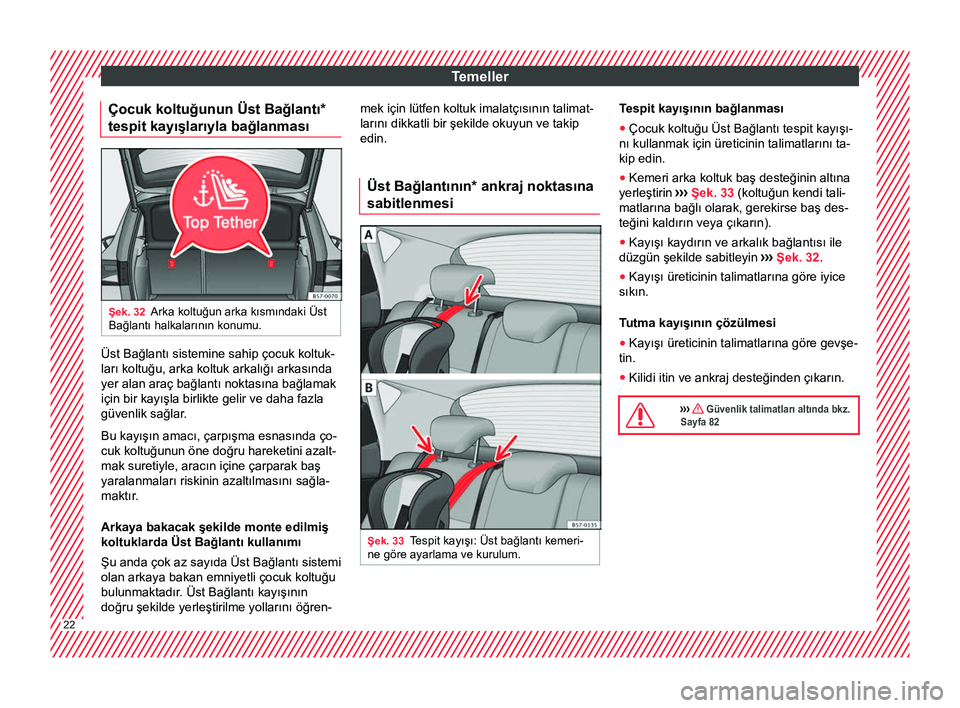 Seat Ateca 2017  Kullanım Kılavuzu (in Turkish) Temeller
Çocuk koltuğunun Üst Bağlantı*
tespit kayışlarıyla bağlanması Şek. 32
Arka koltuğun arka kısmındaki Üst
Bağlantı halkalarının konumu. Üst Bağlantı sistemine sahip çocuk