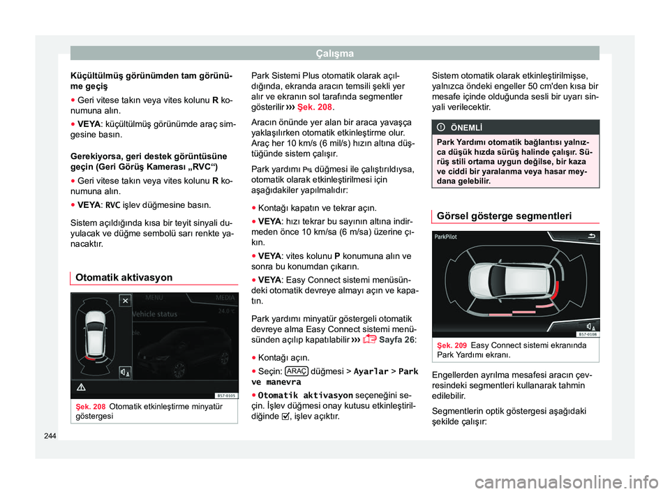 Seat Ateca 2017 Kullanım Kılavuzu (in Turkish) Çalışma
Küçültülmüş görünümden tam görünü-
me geçiş
● Geri vitese takın veya vites kolunu R ko-
numuna alın.
● VEYA: küçültülmüş görünümde araç sim-
gesine basın.
Ge Seat Ateca 2017 Kullanım Kılavuzu (in Turkish) Çalışma
Küçültülmüş görünümden tam görünü-
me geçiş
● Geri vitese takın veya vites kolunu R ko-
numuna alın.
● VEYA: küçültülmüş görünümde araç sim-
gesine basın.
Ge