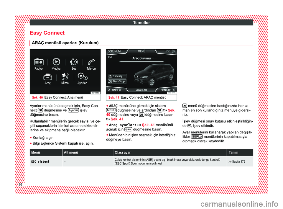 Seat Ateca 2017  Kullanım Kılavuzu (in Turkish) Temeller
Easy Connect ARAÇ menüsü ayarları (Kurulum) Şek. 40
Easy Connect: Ana menü Şek. 41
Easy Connect: ARAÇ menüsü Ayarlar menüsünü seçmek için, Easy Con-
nect 

  düğmesi