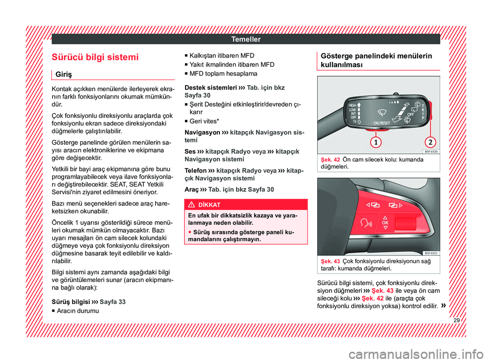 Seat Ateca 2017 Kullanım Kılavuzu (in Turkish) Temeller
Sürücü bilgi sistemi Giriş Kontak açıkken menülerde ilerleyerek ekra-
nın farklı fonksiyonlarını okumak mümkün-
dür.
Çok fonksiyonlu direksiyonlu araçlarda çok
fonksiyonlu ek Seat Ateca 2017 Kullanım Kılavuzu (in Turkish) Temeller
Sürücü bilgi sistemi Giriş Kontak açıkken menülerde ilerleyerek ekra-
nın farklı fonksiyonlarını okumak mümkün-
dür.
Çok fonksiyonlu direksiyonlu araçlarda çok
fonksiyonlu ek