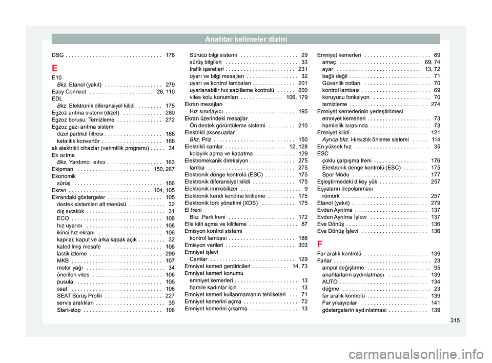 Seat Ateca 2017  Kullanım Kılavuzu (in Turkish) Anahtar kelimeler dizini
DSG  . . . . . . . . . . . . . . . . . . . . . . . . . . . . . . . . 178
E E10 Bkz. Etanol (yakıt)  . . . . . . . . . . . . . . . . . . .
279
Easy Connect  . . . . . . . . . 