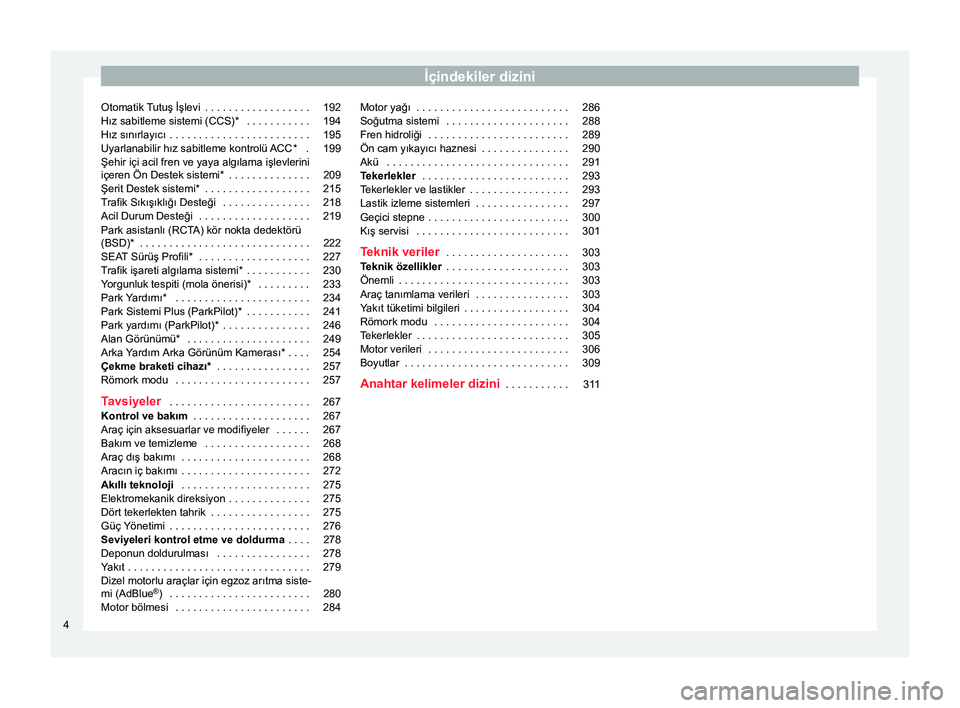 Seat Ateca 2017  Kullanım Kılavuzu (in Turkish) İçindekiler dizini
Otomatik Tutuş İşlevi  . . . . . . . . . . . . . . . . . . 192
Hız sabitleme sistemi (CCS)*  . . . . . . . . . . . 194
Hız sınırlayıcı  . . . . . . . . . . . . . . . . . 