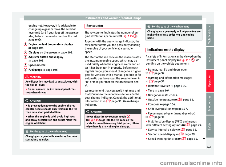 Seat Ateca 2016 Owners Guide Instruments and warning/control lamps
engine hot. However, it is advisable to
c h
ange up a gear or move the selector
lever to D (or lift your foot off the acceler-
ator) before the needle reaches the Seat Ateca 2016 Owners Guide Instruments and warning/control lamps
engine hot. However, it is advisable to
c h
ange up a gear or move the selector
lever to D (or lift your foot off the acceler-
ator) before the needle reaches the