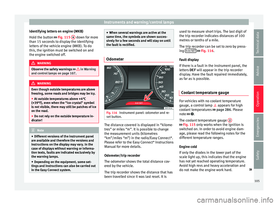 Seat Ateca 2016  Owners Manual Instruments and warning/control lamps
Identifying letters on engine (MKB)
Ho l
d the button  ››› Fig. 115  4  down for more
th an 15 sec

onds to display the identifying
letters of the vehicle e