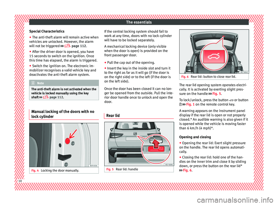 Seat Ateca 2016 Owners Manual The essentials
Special Characteristics
● The anti-theft alarm will remain active when
v ehic
les are unlocked. However, the alarm
will not be triggered ›››
page 112.
● After the driver Seat Ateca 2016 Owners Manual The essentials
Special Characteristics
● The anti-theft alarm will remain active when
v ehic
les are unlocked. However, the alarm
will not be triggered ›››
page 112.
● After the driver