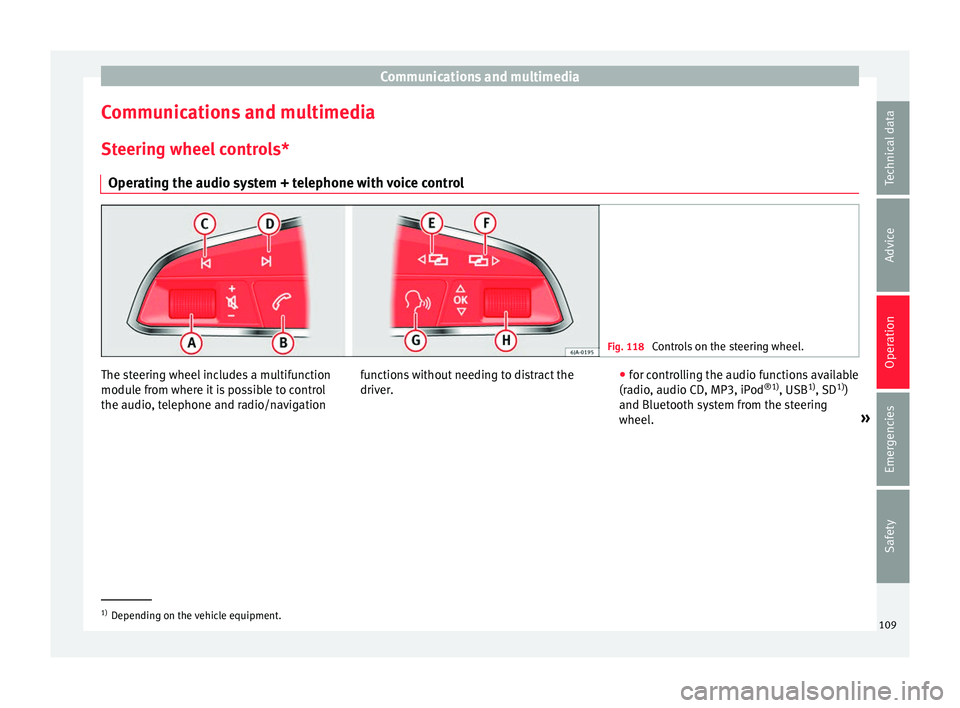 Seat Ateca 2016 Owners Guide Communications and multimedia
Communications and multimedia
St eerin
g wheel controls*
Operating the audio system + telephone with voice control Fig. 118
Controls on the steering wheel. The steering Seat Ateca 2016 Owners Guide Communications and multimedia
Communications and multimedia
St eerin
g wheel controls*
Operating the audio system + telephone with voice control Fig. 118
Controls on the steering wheel. The steering