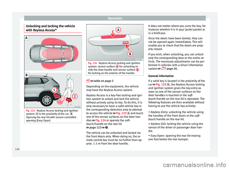 Seat Ateca 2016 Owners Guide Operation
Unlocking and locking the vehicle
w ith K
eyless Access* Fig. 123
Keyless Access locking and ignition
sy s
tem: In the proximity of the car.
Opening the rear lid with sensor-contr Seat Ateca 2016 Owners Guide Operation
Unlocking and locking the vehicle
w ith K
eyless Access* Fig. 123
Keyless Access locking and ignition
sy s
tem: In the proximity of the car.
Opening the rear lid with sensor-contr
