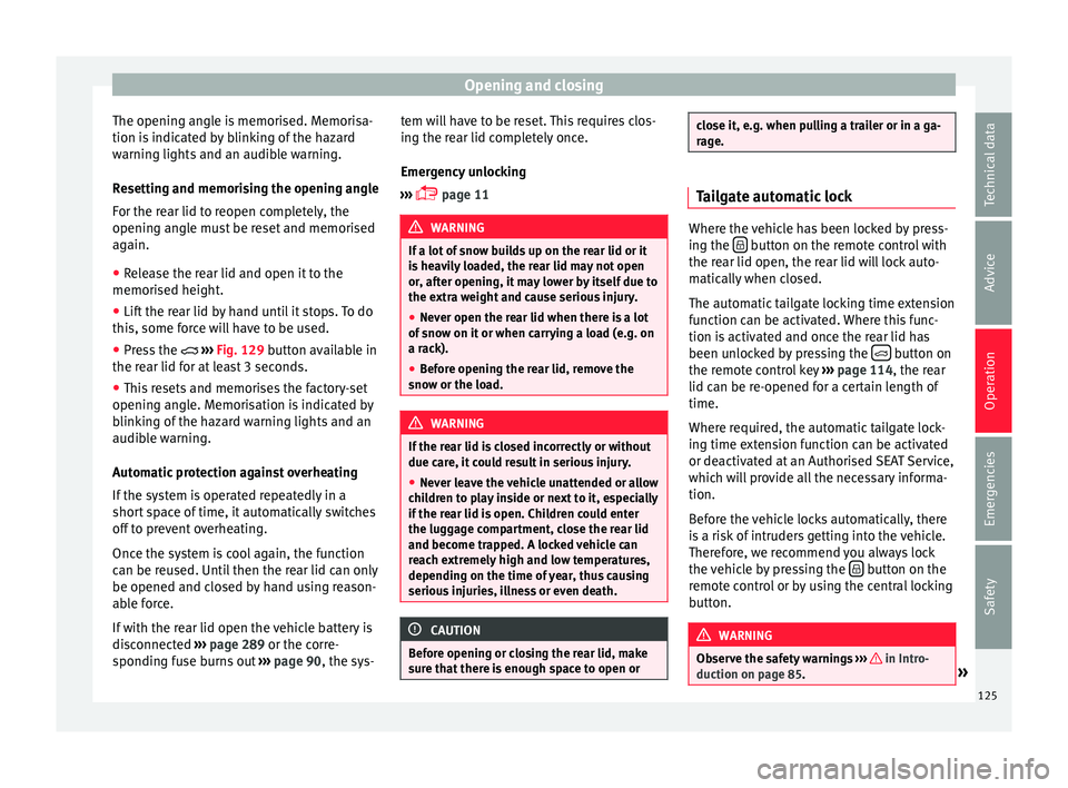Seat Ateca 2016 Owners Manual Opening and closing
The opening angle is memorised. Memorisa-
tion i s
indicated by blinking of the hazard
warning lights and an audible warning.
Resetting and memorising the opening angle
For the re Seat Ateca 2016 Owners Manual Opening and closing
The opening angle is memorised. Memorisa-
tion i s
indicated by blinking of the hazard
warning lights and an audible warning.
Resetting and memorising the opening angle
For the re