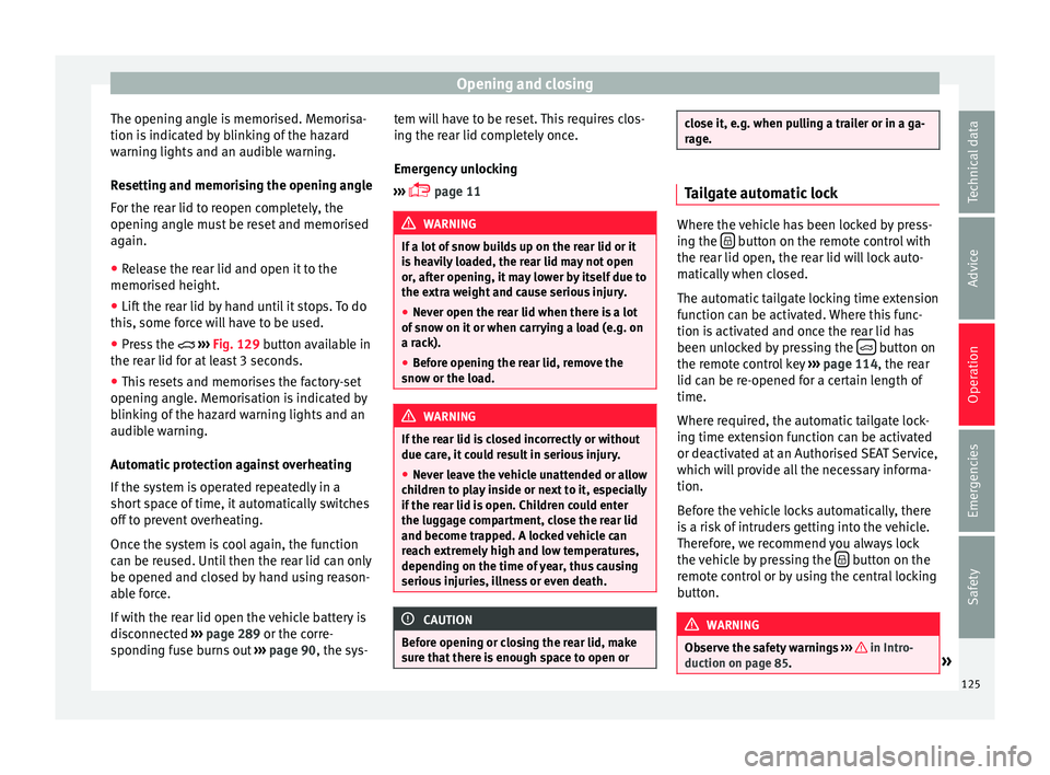 Seat Ateca 2016  Owners Manual Opening and closing
The opening angle is memorised. Memorisa-
tion i s
 indicated by blinking of the hazard
warning lights and an audible warning.
Resetting and memorising the opening angle
For the re