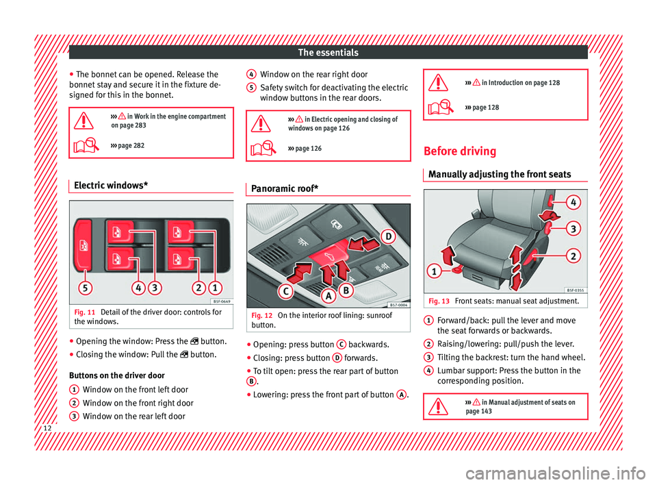 Seat Ateca 2016  Owners Manual The essentials
● The bonnet  c
an be opened. Release the
bonnet stay and secure it in the fixture de-
signed for this in the bonnet.

›››  in Work in the engine compartment
on page 283
