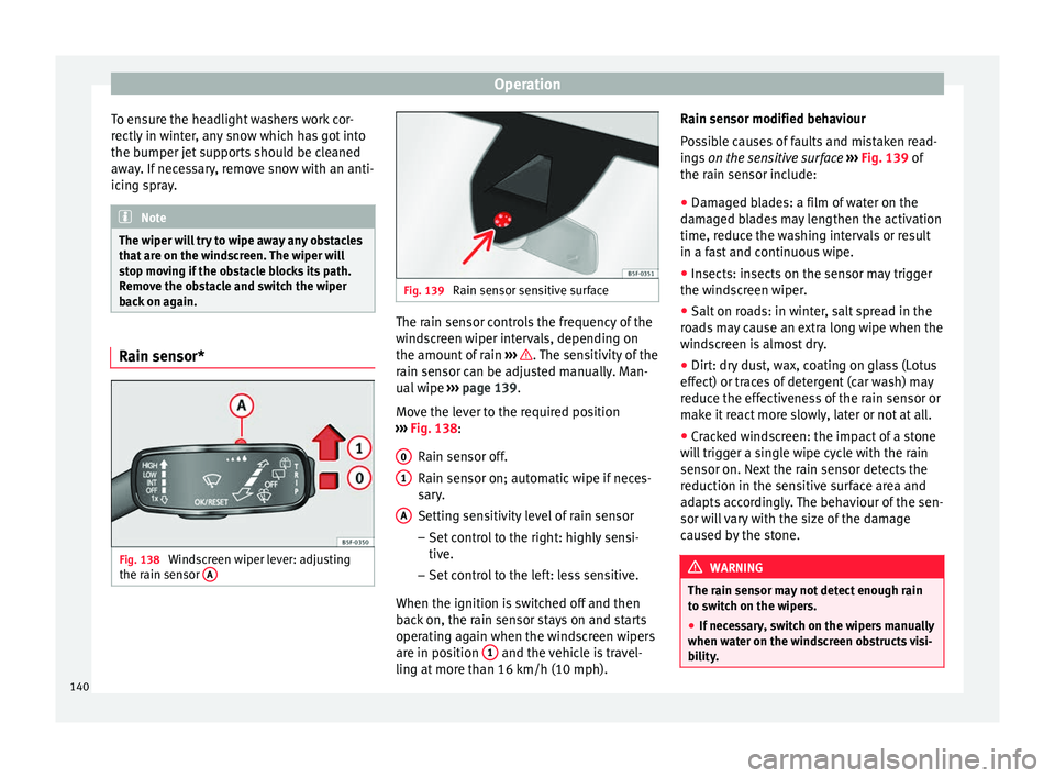 Seat Ateca 2016 User Guide Operation
To ensure the headlight washers work cor-
r ectly
in winter, any snow which has got into
the bumper jet supports should be cleaned
away. If necessary, remove snow with an anti-
icing spray. Seat Ateca 2016 User Guide Operation
To ensure the headlight washers work cor-
r ectly
in winter, any snow which has got into
the bumper jet supports should be cleaned
away. If necessary, remove snow with an anti-
icing spray.