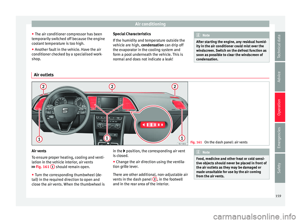 Seat Ateca 2016  Owners Manual Air conditioning
● The air c onditioner c
ompressor has been
temporarily switched off because the engine
coolant temperature is too high.
● Another fault in the vehicle. Have the air
conditioner c