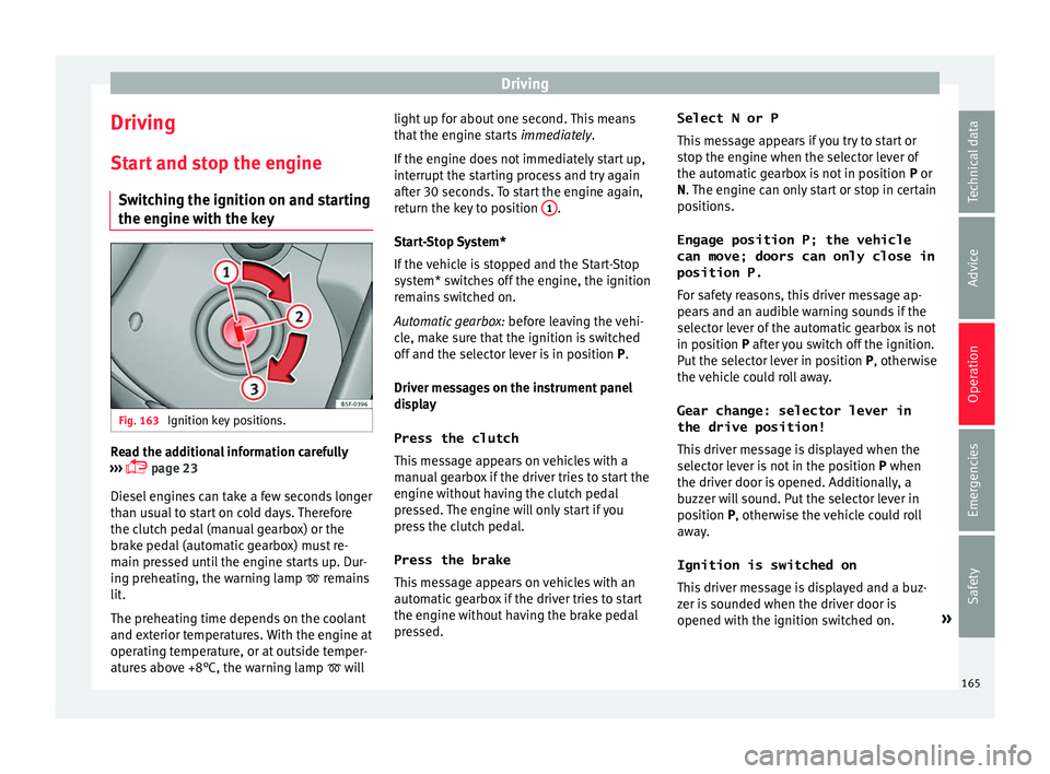 Seat Ateca 2016 Service Manual Driving
Driving St ar
t and stop the engine
Switching the ignition on and starting
the engine with the key Fig. 163
Ignition key positions. Read the additional information carefully
› ›
› Seat Ateca 2016 Service Manual Driving
Driving St ar
t and stop the engine
Switching the ignition on and starting
the engine with the key Fig. 163
Ignition key positions. Read the additional information carefully
› ›
› 