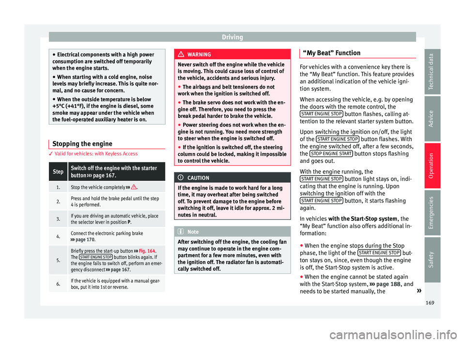 Seat Ateca 2016 User Guide Driving
●
Electric
al components with a high power
consumption are switched off temporarily
when the engine starts.
● When starting with a cold engine, noise
lev
els may briefly increase. This is Seat Ateca 2016 User Guide Driving
●
Electric
al components with a high power
consumption are switched off temporarily
when the engine starts.
● When starting with a cold engine, noise
lev
els may briefly increase. This is