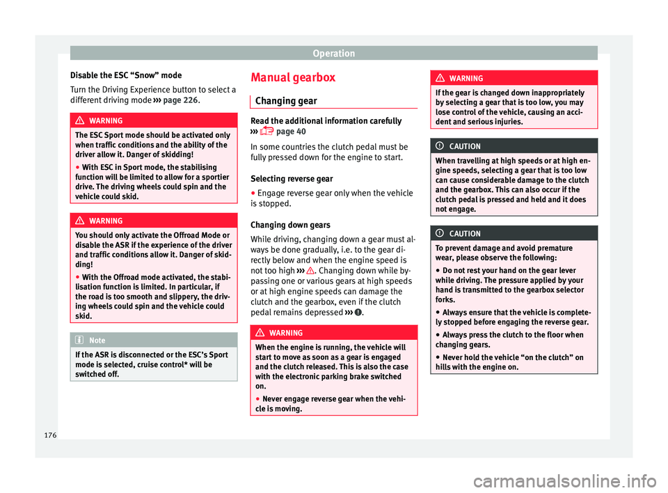 Seat Ateca 2016 User Guide Operation
Disable the ESC “Snow” mode
T urn the Driv
ing Experience button to select a
different driving mode ››› page 226. WARNING
The ESC Sport mode should be activated only
when tr affic Seat Ateca 2016 User Guide Operation
Disable the ESC “Snow” mode
T urn the Driv
ing Experience button to select a
different driving mode ››› page 226. WARNING
The ESC Sport mode should be activated only
when tr affic