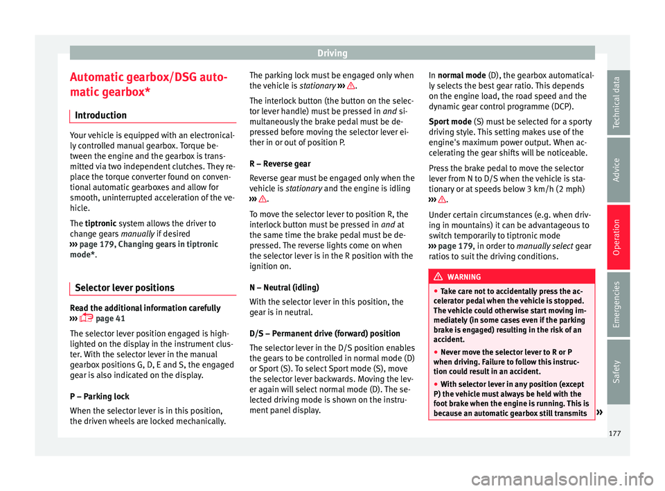 Seat Ateca 2016  Owners Manual Driving
Automatic gearbox/DSG auto-
m atic
 gearbox*
Introduction Your vehicle is equipped with an electronical-
ly
 c

ontrolled manual gearbox. Torque be-
tween the engine and the gearbox is trans-

