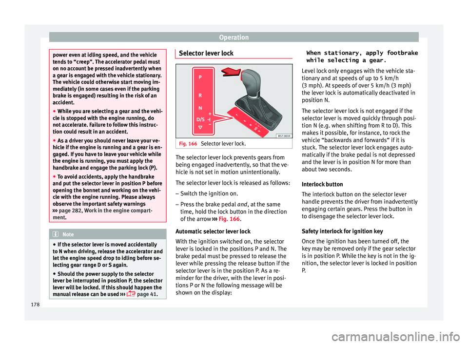 Seat Ateca 2016 Service Manual Operation
power even at idling speed, and the vehicle
t
end
s to “creep”. The accelerator pedal must
on no account be pressed inadvertently when
a gear is engaged with the vehicle stationary.
The Seat Ateca 2016 Service Manual Operation
power even at idling speed, and the vehicle
t
end
s to “creep”. The accelerator pedal must
on no account be pressed inadvertently when
a gear is engaged with the vehicle stationary.
The